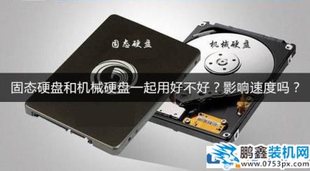 ssd固态硬盘和hdd机械硬盘一起用好不好？影响速度吗？