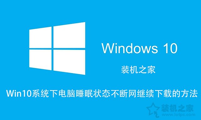Win10如何让电脑睡眠不断网？电脑睡眠状态不断网继续下载的方法